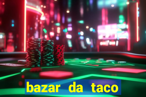 bazar da taco agendamento online